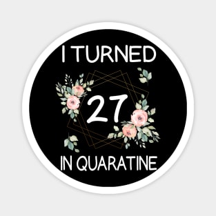 I Turned 27 In Quarantine Floral Magnet